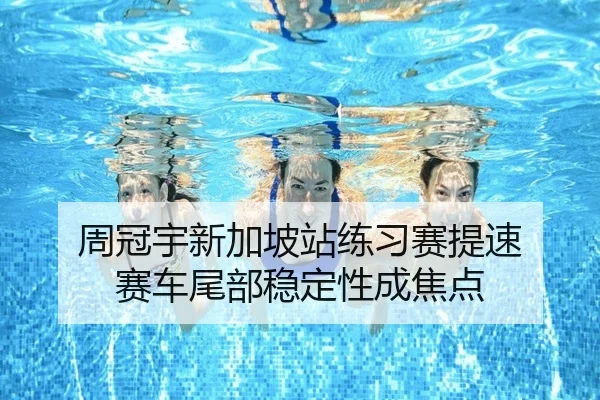 周冠宇新加坡站练习赛提速 赛车尾部稳定性成焦点 | TianBo